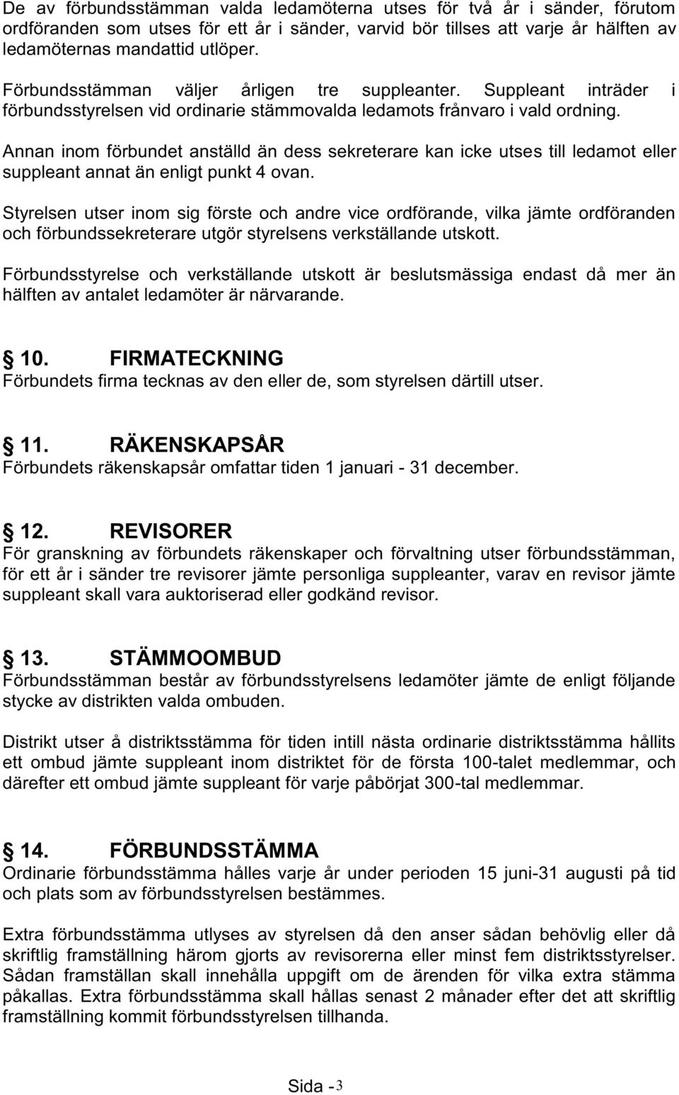 Annan inom förbundet anställd än dess sekreterare kan icke utses till ledamot eller suppleant annat än enligt punkt 4 ovan.