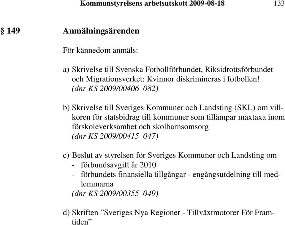 (dnr KS 2009/00406 082) b) Skrivelse till Sveriges Kommuner och Landsting (SKL) om villkoren för statsbidrag till kommuner som tillämpar maxtaxa inom