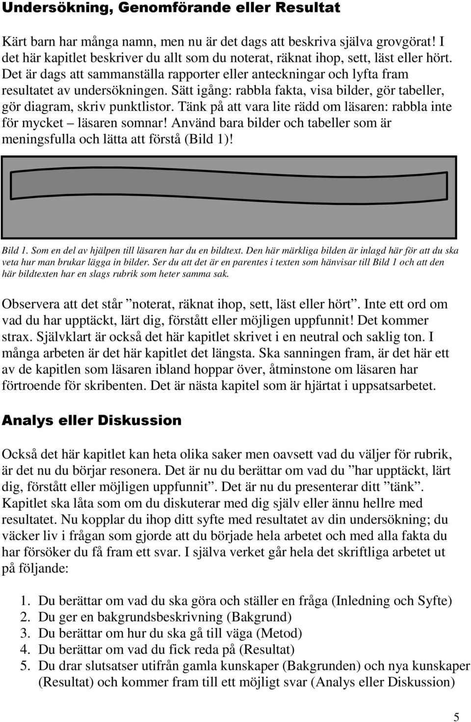 Sätt igång: rabbla fakta, visa bilder, gör tabeller, gör diagram, skriv punktlistor. Tänk på att vara lite rädd om läsaren: rabbla inte för mycket läsaren somnar!