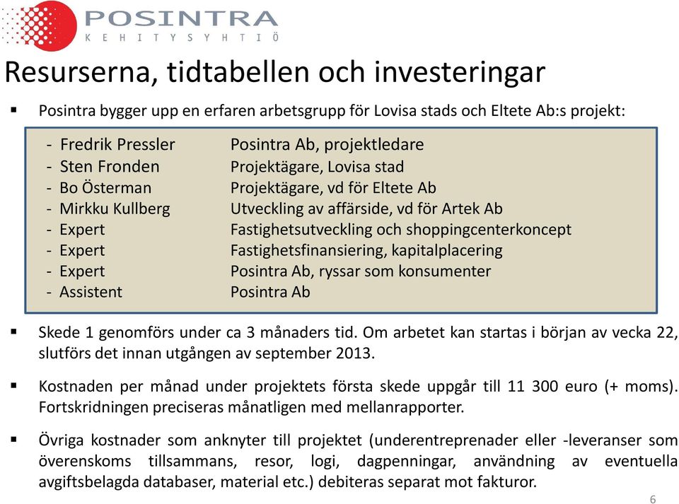 Fastighetsfinansiering, kapitalplacering - Expert Posintra Ab, ryssar som konsumenter - Assistent Posintra Ab Skede 1 genomförs under ca 3 månaders tid.