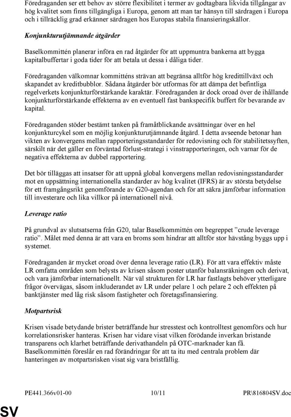 Konjunkturutjämnande åtgärder Baselkommittén planerar införa en rad åtgärder för att uppmuntra bankerna att bygga kapitalbuffertar i goda tider för att betala ut dessa i dåliga tider.