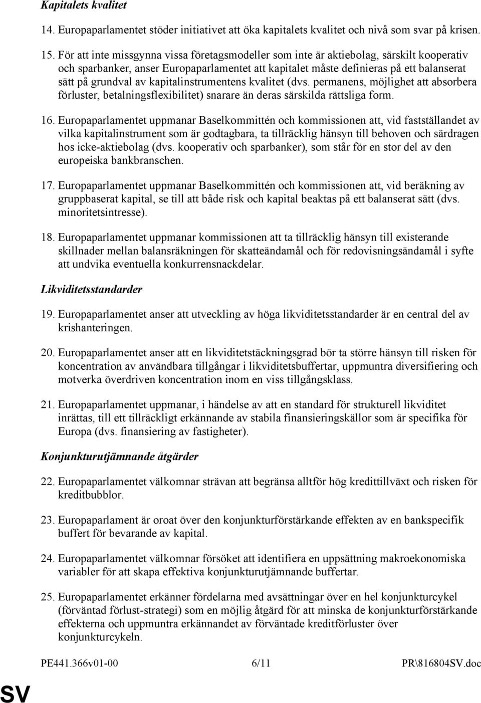 kapitalinstrumentens kvalitet (dvs. permanens, möjlighet att absorbera förluster, betalningsflexibilitet) snarare än deras särskilda rättsliga form. 16.