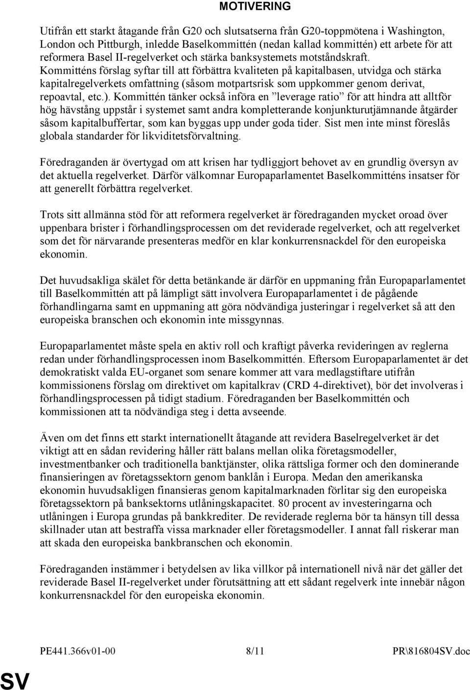 Kommitténs förslag syftar till att förbättra kvaliteten på kapitalbasen, utvidga och stärka kapitalregelverkets omfattning (såsom motpartsrisk som uppkommer genom derivat, repoavtal, etc.).