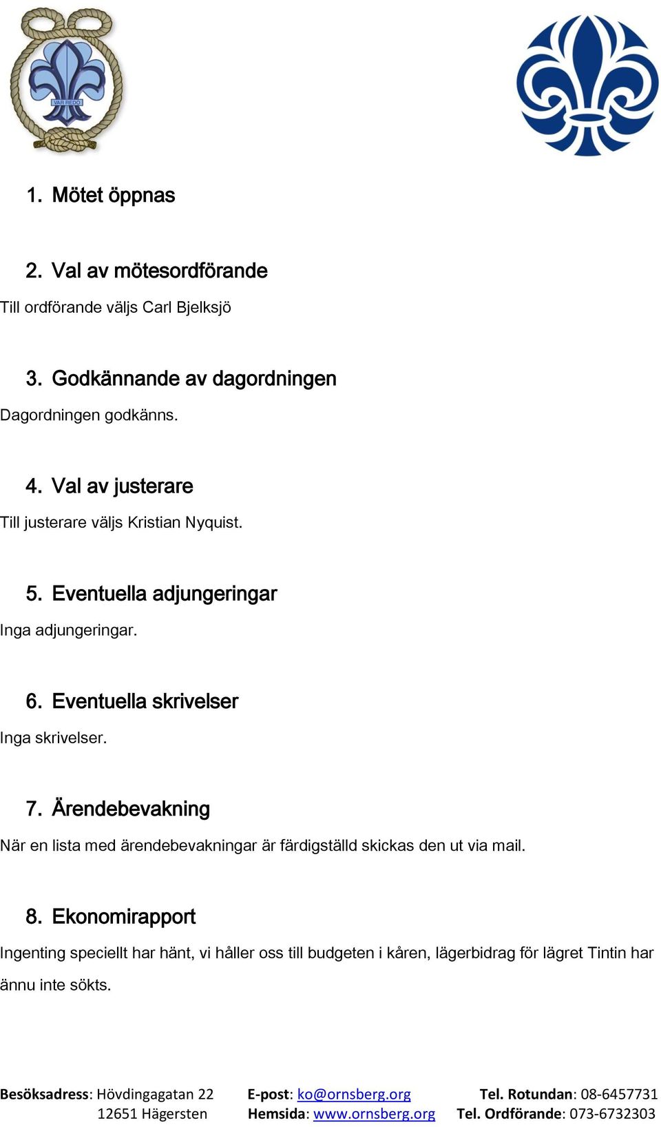 Eventuella adjungeringar Inga adjungeringar. 6. Eventuella skrivelser Inga skrivelser. 7.