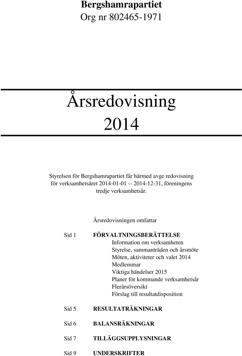 Årsredovisningen omfattar Sid 1 Sid 5 Sid 6 Sid 7 Sid 9 FÖRVALTNINGSBERÄTTELSE Information om verksamheten Styrelse, sammanträden