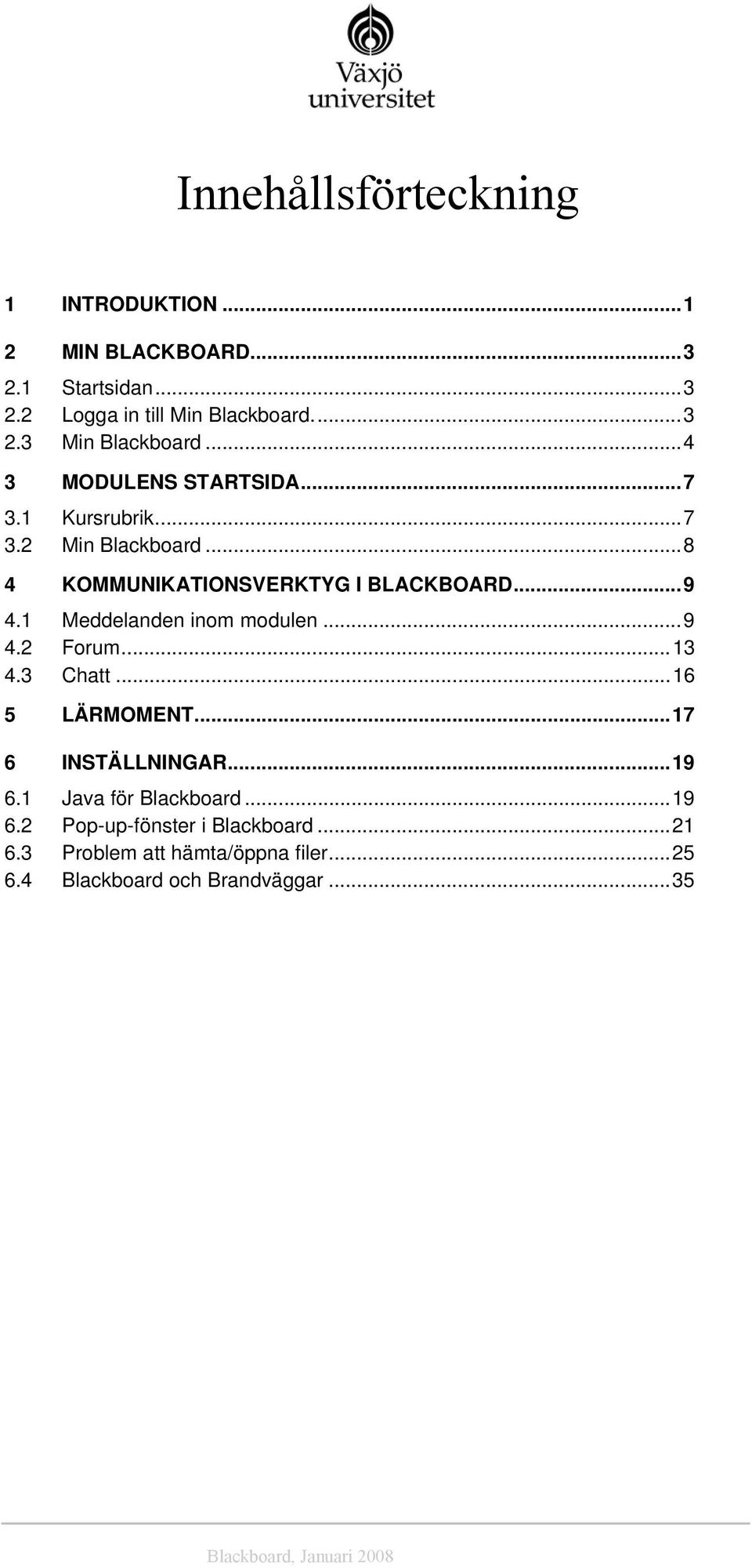 1 Meddelanden inom modulen...9 4.2 Forum...13 4.3 Chatt...16 5 LÄRMOMENT...17 6 INSTÄLLNINGAR...19 6.1 Java för Blackboard.