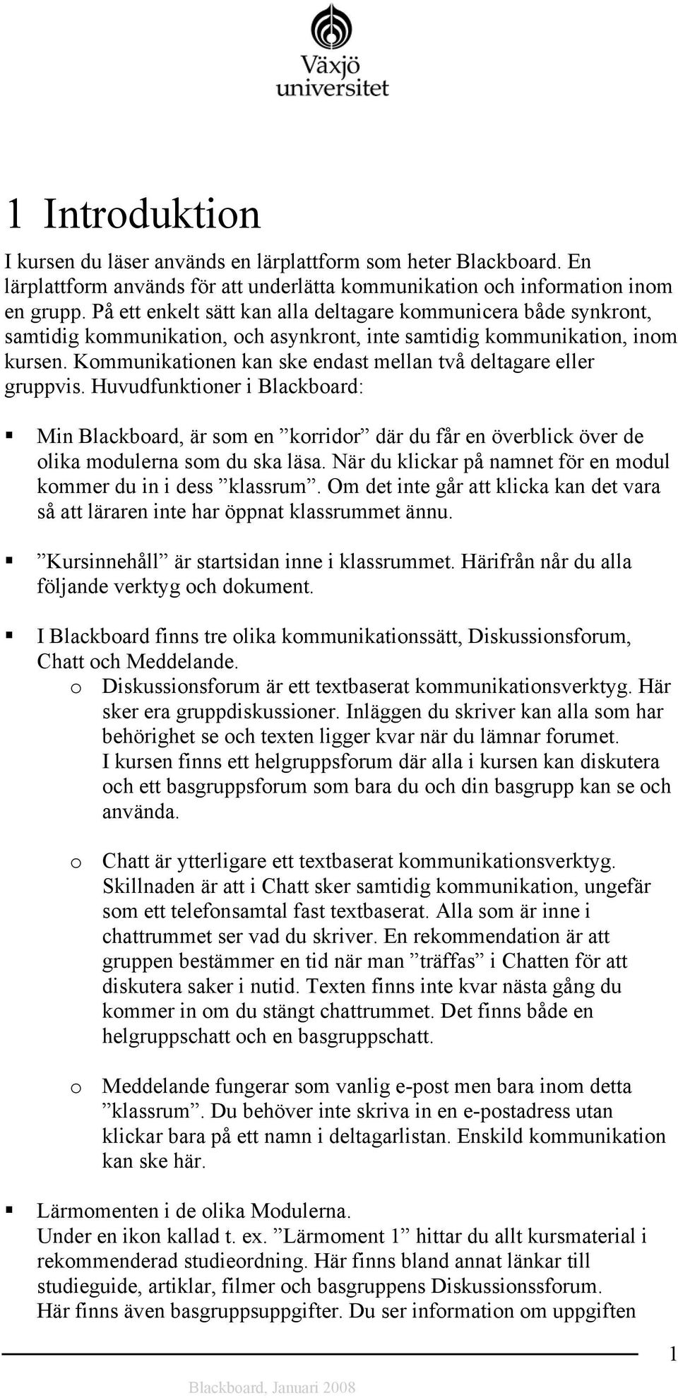 Kommunikationen kan ske endast mellan två deltagare eller gruppvis. Huvudfunktioner i Blackboard: Min Blackboard, är som en korridor där du får en överblick över de olika modulerna som du ska läsa.