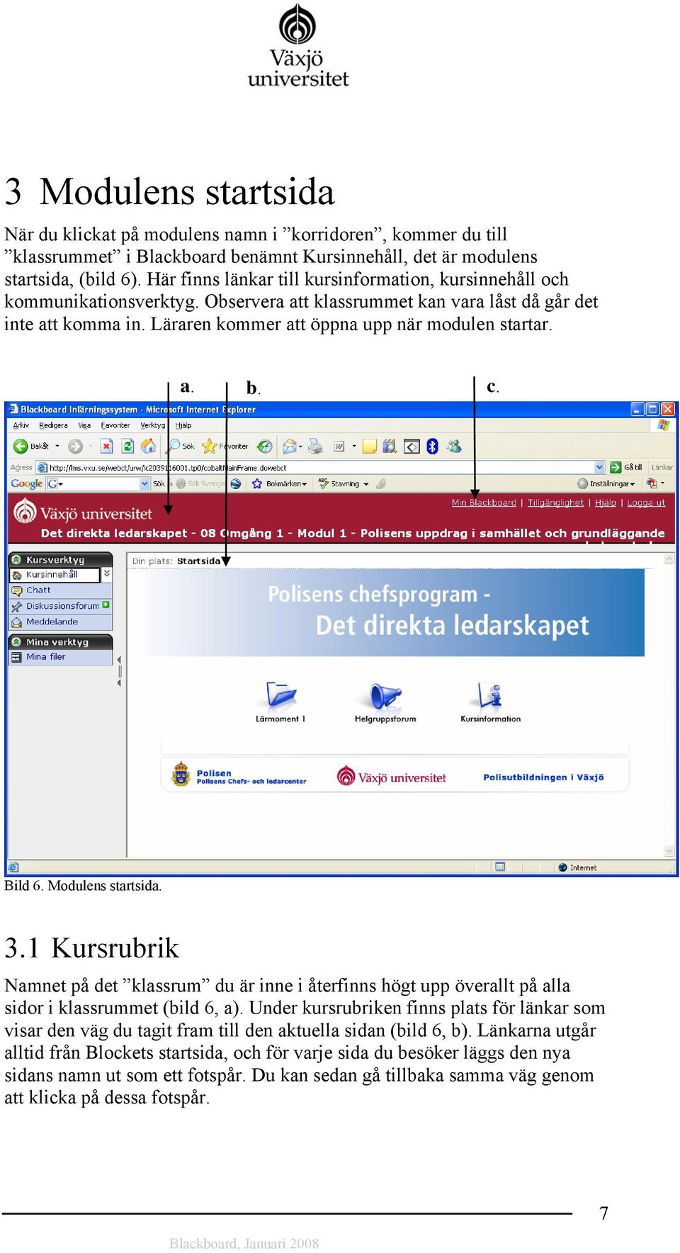 a. c. b. Bild 6. Modulens startsida. 3.1 Kursrubrik Namnet på det klassrum du är inne i återfinns högt upp överallt på alla sidor i klassrummet (bild 6, a).