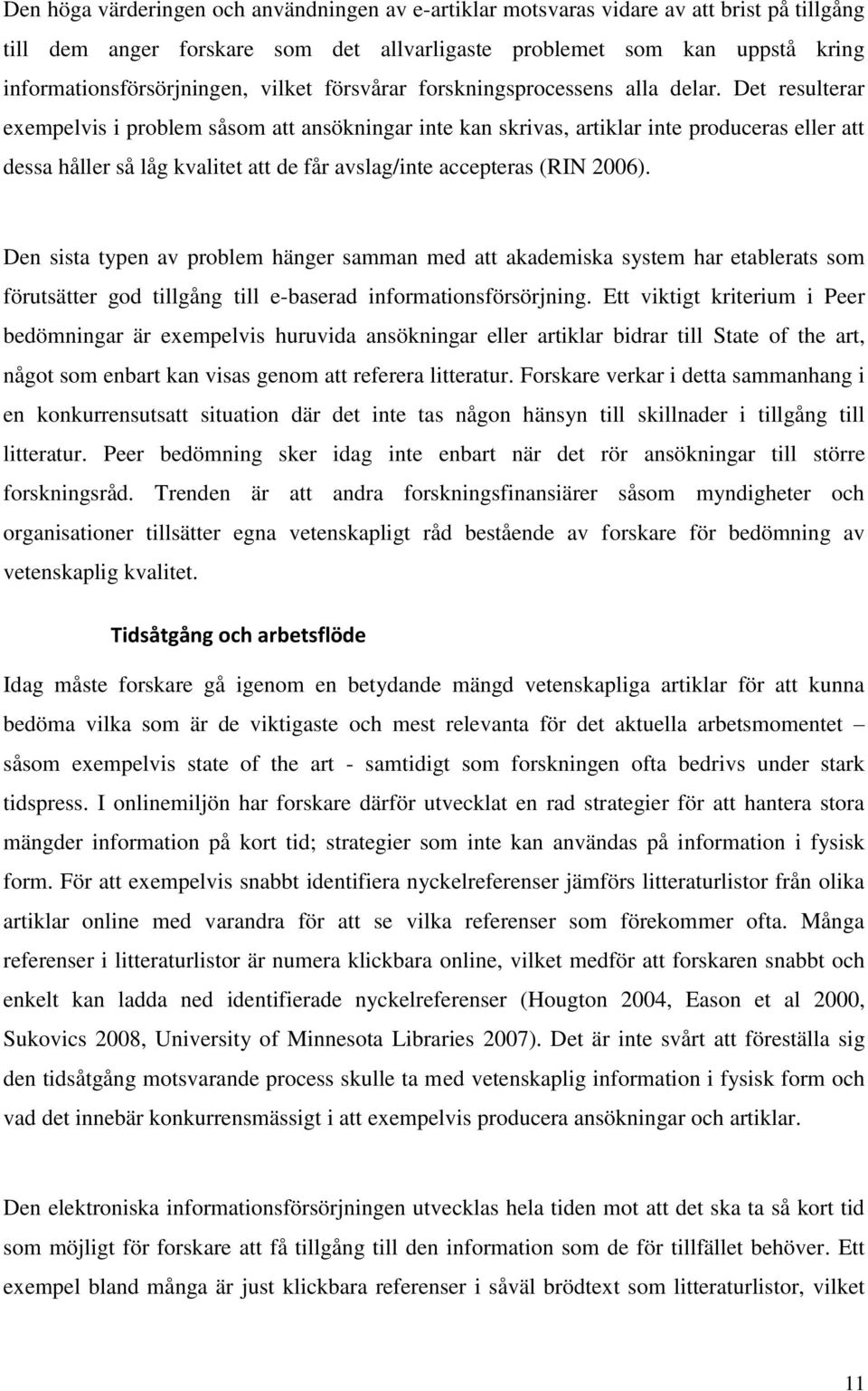 Det resulterar exempelvis i problem såsom att ansökningar inte kan skrivas, artiklar inte produceras eller att dessa håller så låg kvalitet att de får avslag/inte accepteras (RIN 2006).