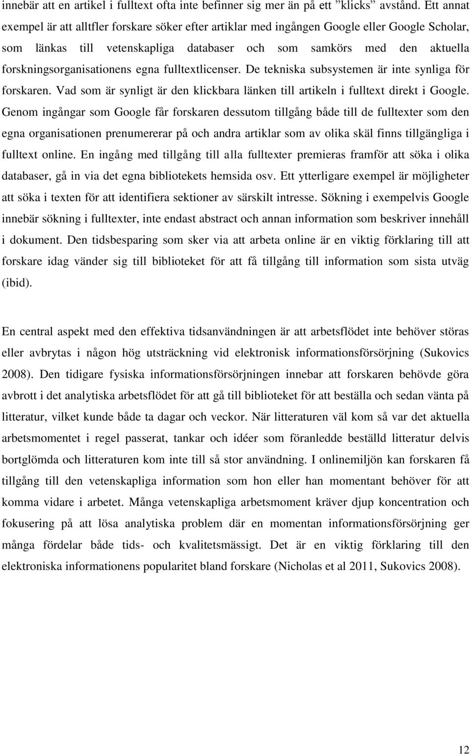 forskningsorganisationens egna fulltextlicenser. De tekniska subsystemen är inte synliga för forskaren. Vad som är synligt är den klickbara länken till artikeln i fulltext direkt i Google.