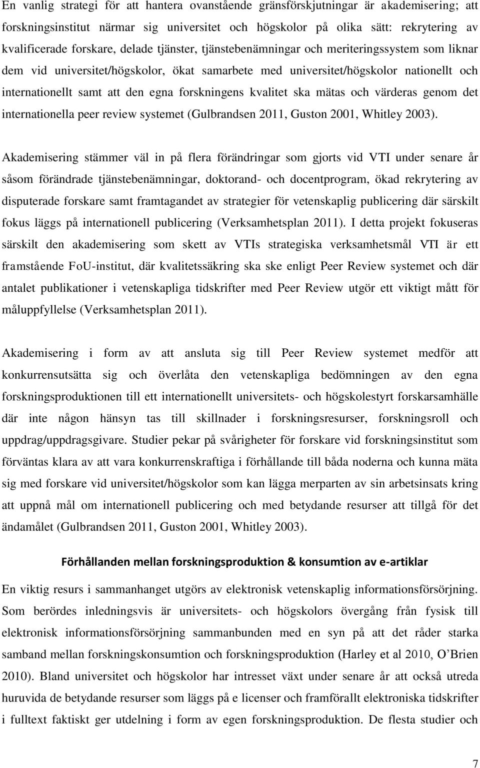 forskningens kvalitet ska mätas och värderas genom det internationella peer review systemet (Gulbrandsen 2011, Guston 2001, Whitley 2003).