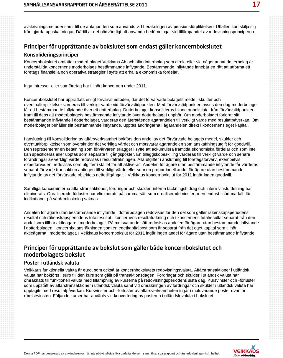Principer för upprättande av bokslutet som endast gäller koncernbokslutet Konsolideringsprinciper Koncernbokslutet omfattar moderbolaget Veikkaus Ab och alla dotterbolag som direkt eller via något