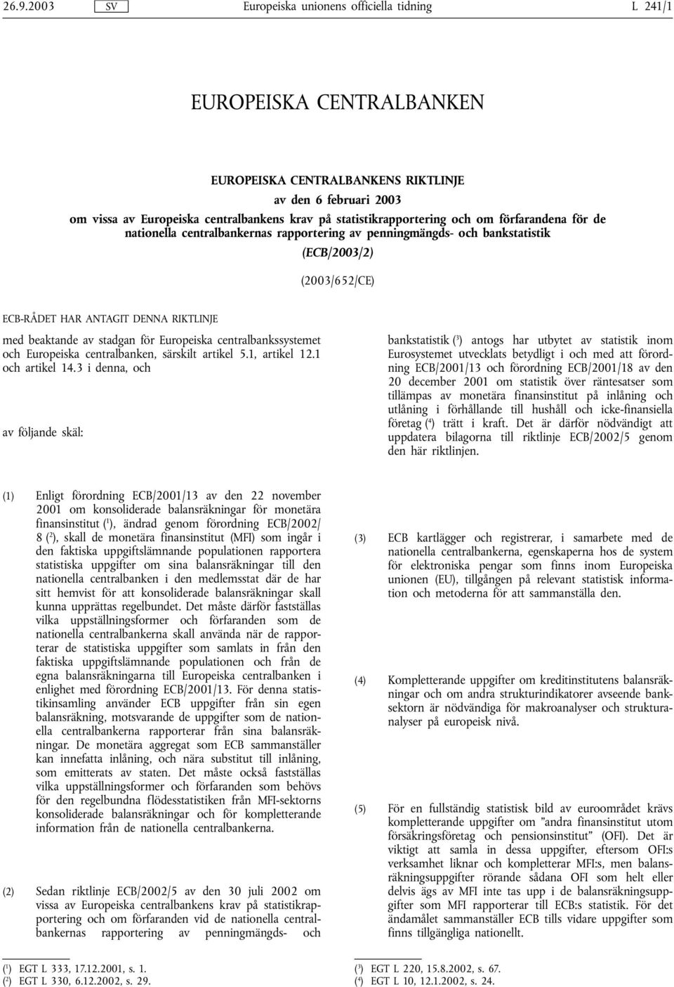 beaktande av stadgan för Europeiska centralbankssystemet och Europeiska centralbanken, särskilt artikel 5.1, artikel 12.1 och artikel 14.