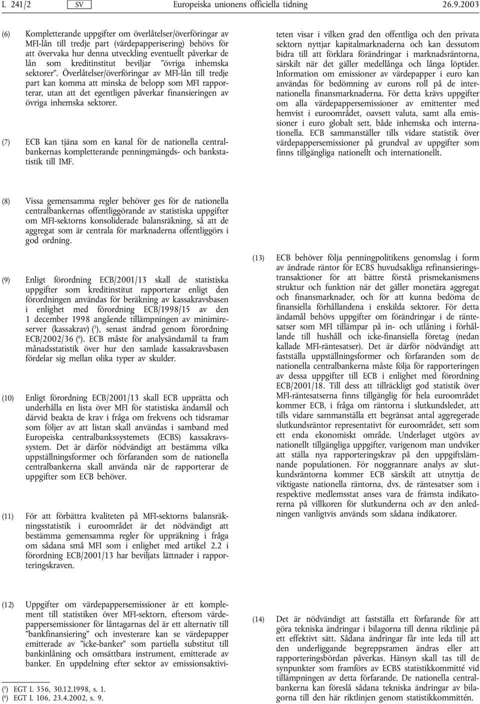 beviljar övriga inhemska er. Överlåtelser/överföringar av -lån till tredje part kan komma att minska de belopp som rapporterar, utan att det egentligen påverkar finansieringen av övriga inhemska er.
