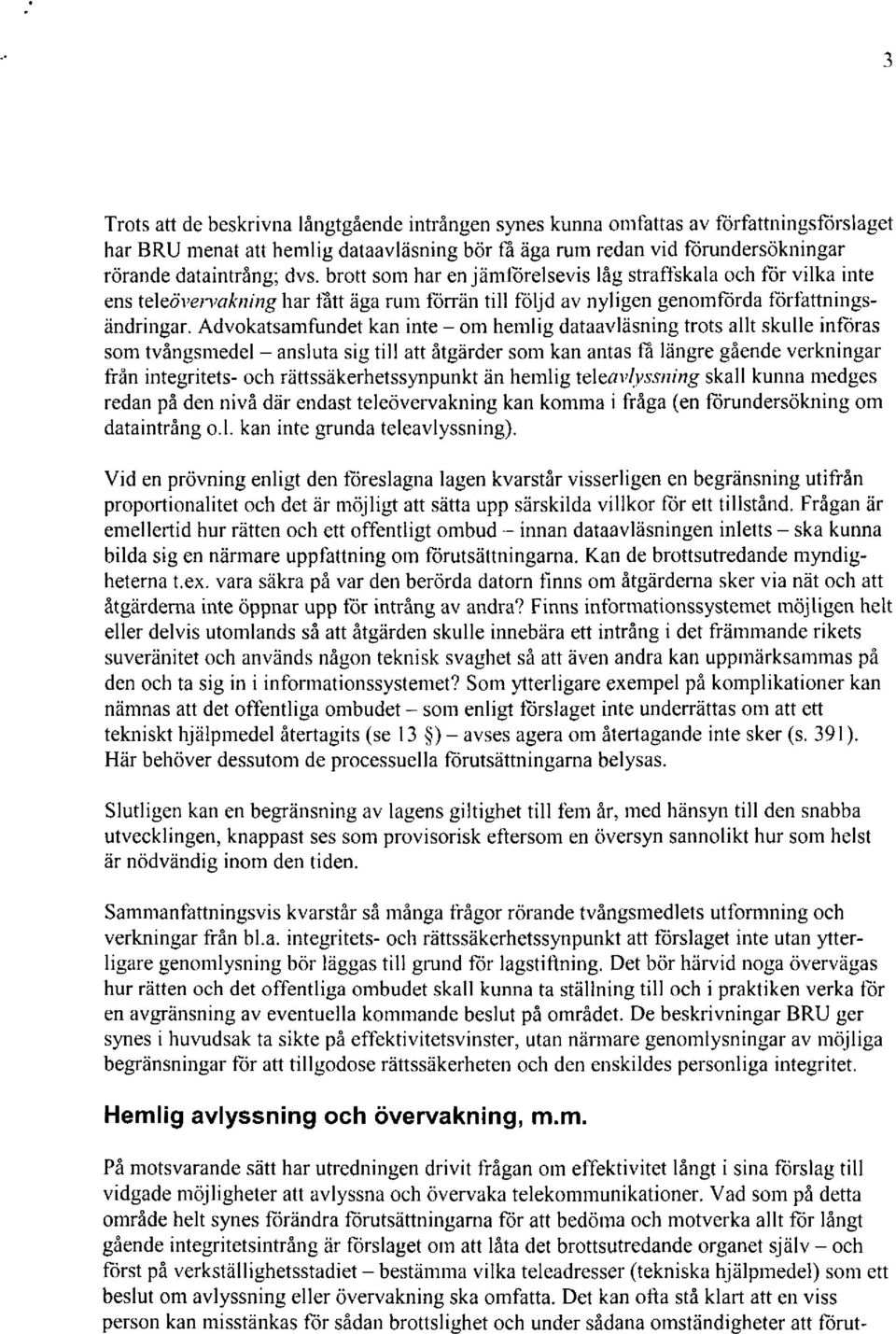 Advokatsamfundet kan inte - om hemlig dataavläsning trots allt skulle införas som tvångsmedel - ansluta sig till att åtgärder som kan antas fl längre gående verkningar från integritets- och