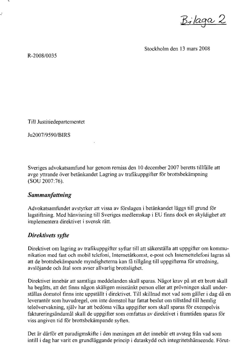 Med hänvisning till Sveriges medlemskap i EU finns dock en skyldighet att implementera direktivet i svensk rätt.