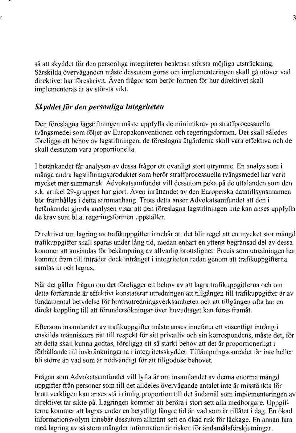 Skyddet för den personliga integriteten Den föreslagna lagstiftningen måste uppfylla de minimikrav på straffprocessuella tvångsmedel som fbljer av Europakonventionen och regeringsfomien.