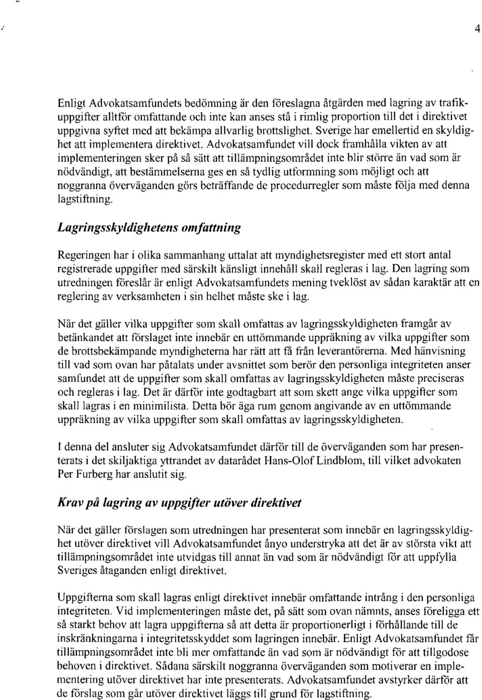 Advokatsamfundet vill dock framhålla vikten av att implementeringen sker på så sätt att tillämpningsområdet inte blir större än vad som är nödvändigt, att bestämmelserna ges en så tydlig utformning