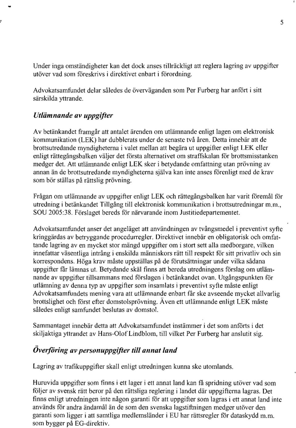 Utlämnande av uppgifter Av betänkandet framgår att antalet ärenden om utlämnande enligt lagen om elektronisk kommunikation (LEK) har dubblerats under de senaste två åren.