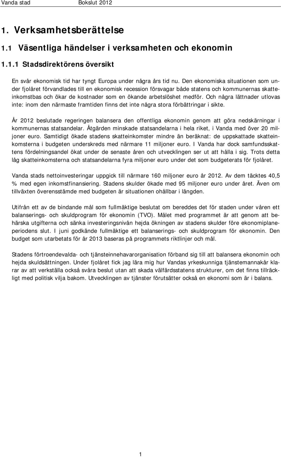 Och några lättnader utlovas inte: inom den närmaste framtiden finns det inte några stora förbättringar i sikte.