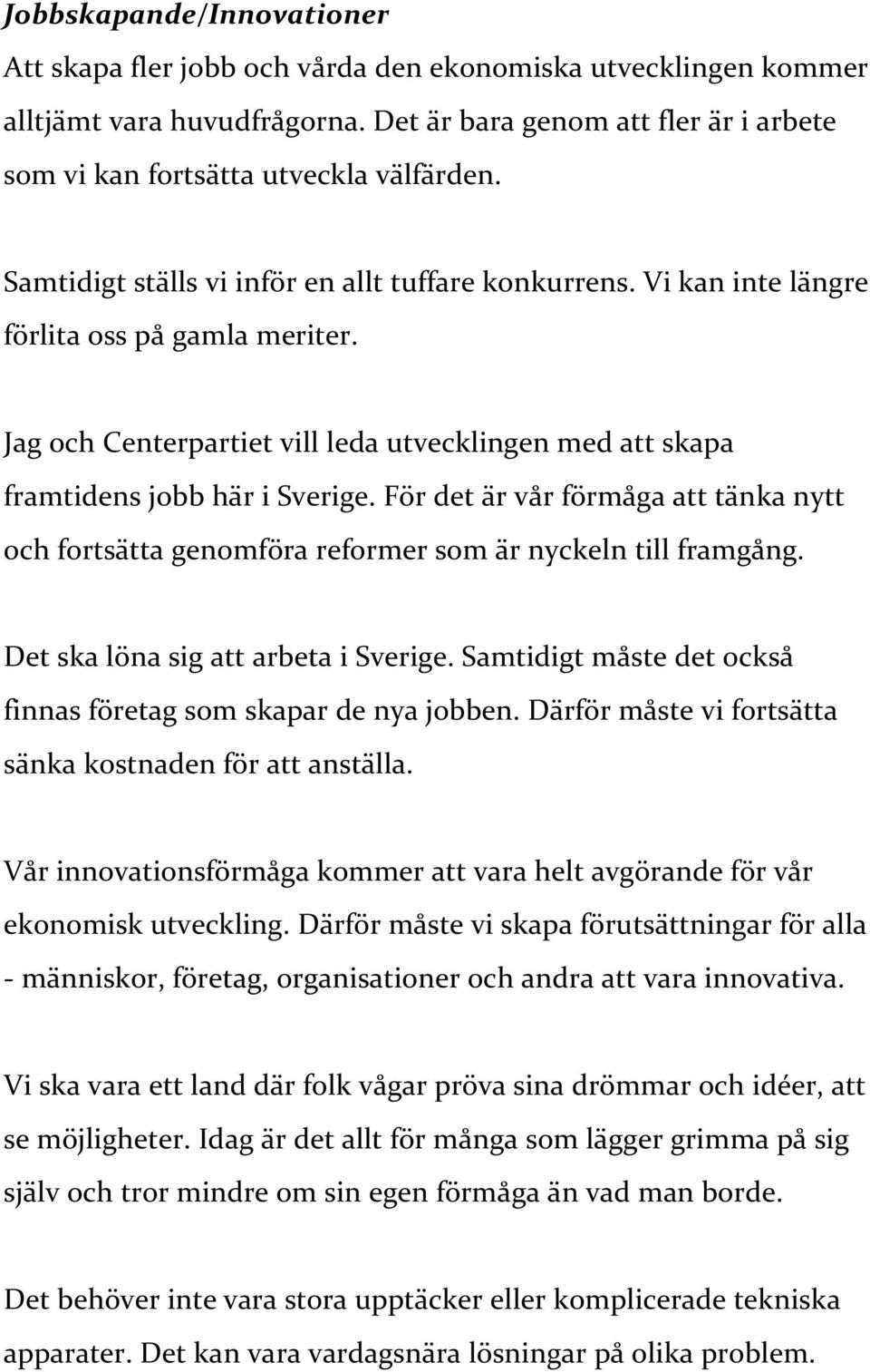 För det är vår förmåga att tänka nytt och fortsätta genomföra reformer som är nyckeln till framgång. Det ska löna sig att arbeta i Sverige.