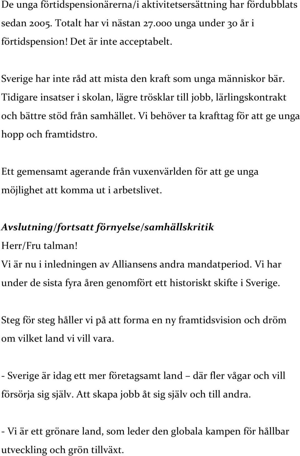 Vi behöver ta krafttag för att ge unga hopp och framtidstro. Ett gemensamt agerande från vuxenvärlden för att ge unga möjlighet att komma ut i arbetslivet.