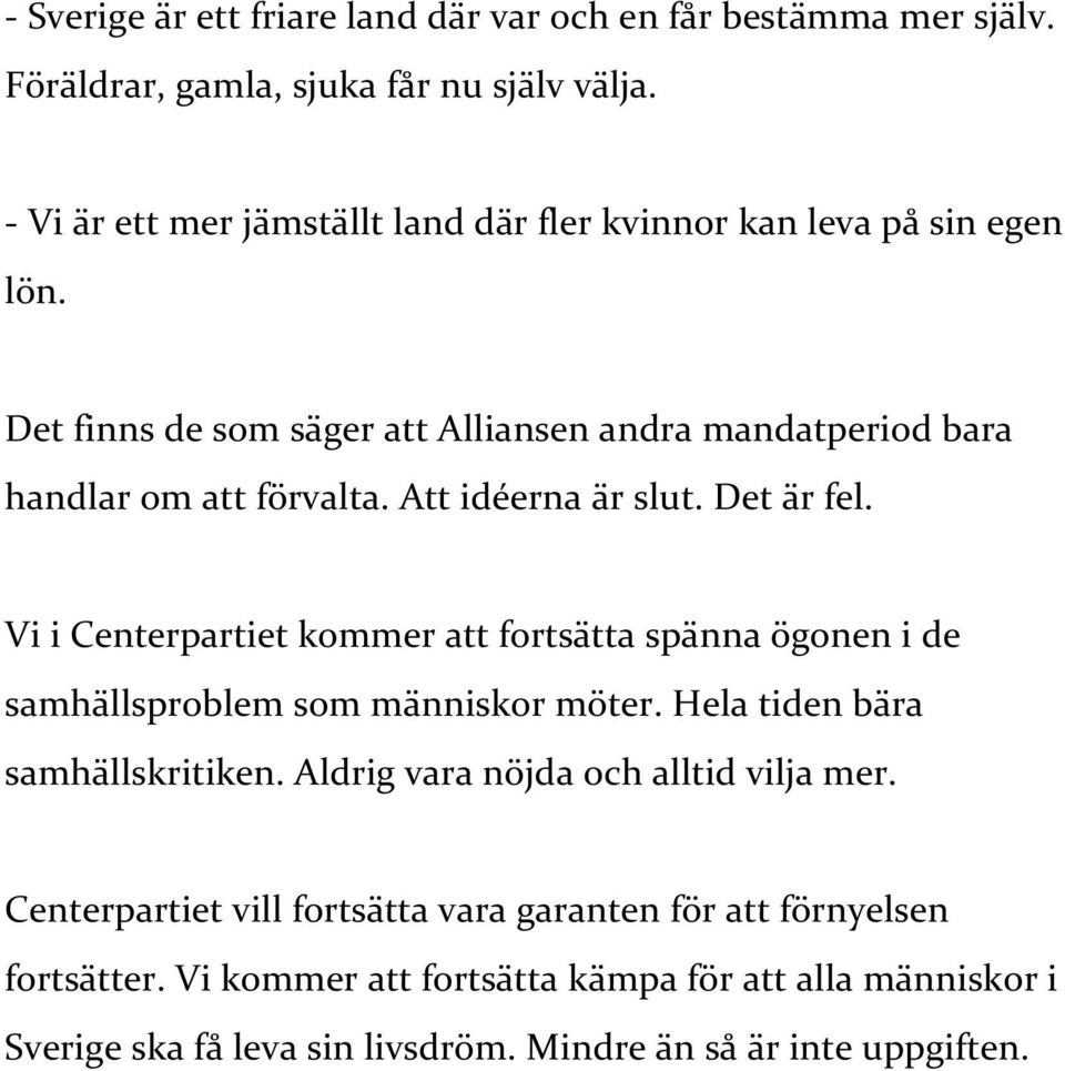 Att idéerna är slut. Det är fel. Vi i Centerpartiet kommer att fortsätta spänna ögonen i de samhällsproblem som människor möter. Hela tiden bära samhällskritiken.