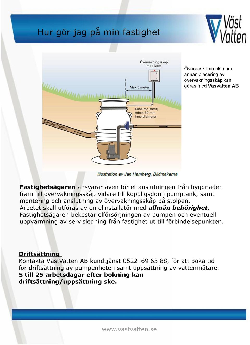 Arbetet skall utföras av en elinstallatör med allmän behörighet.