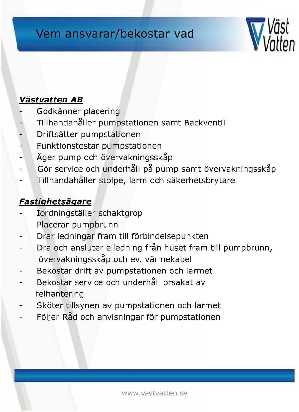 schaktgrop - Placerar pumpbrunn - Drar ledningar fram till förbindelsepunkten - Dra och ansluter elledning från huset fram till pumpbrunn, övervakningsskåp och ev.