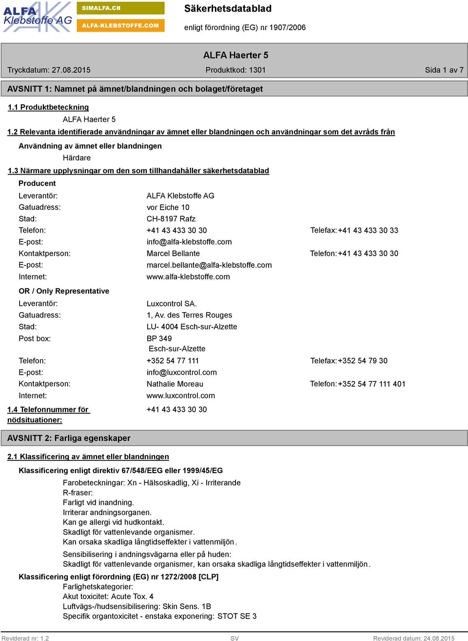 3 Närmare upplysningar om den som tillhandahåller säkerhetsdatablad Producent Leverantör: Gatuadress: Stad: ALFA Klebstoffe AG vor Eiche 10 CH-8197 Rafz Telefon: +41 43 433 30 30 Telefax:+41 43 433