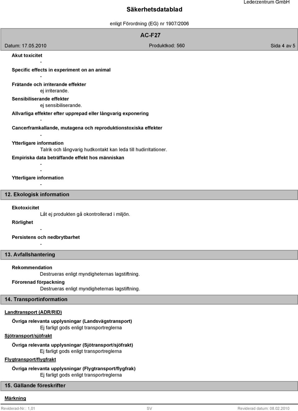 Empiriska data beträffande effekt hos människan 12. Ekologisk information Ekotoxicitet Låt ej produkten gå okontrollerad i miljön. Rörlighet Persistens och nedbrytbarhet 13.