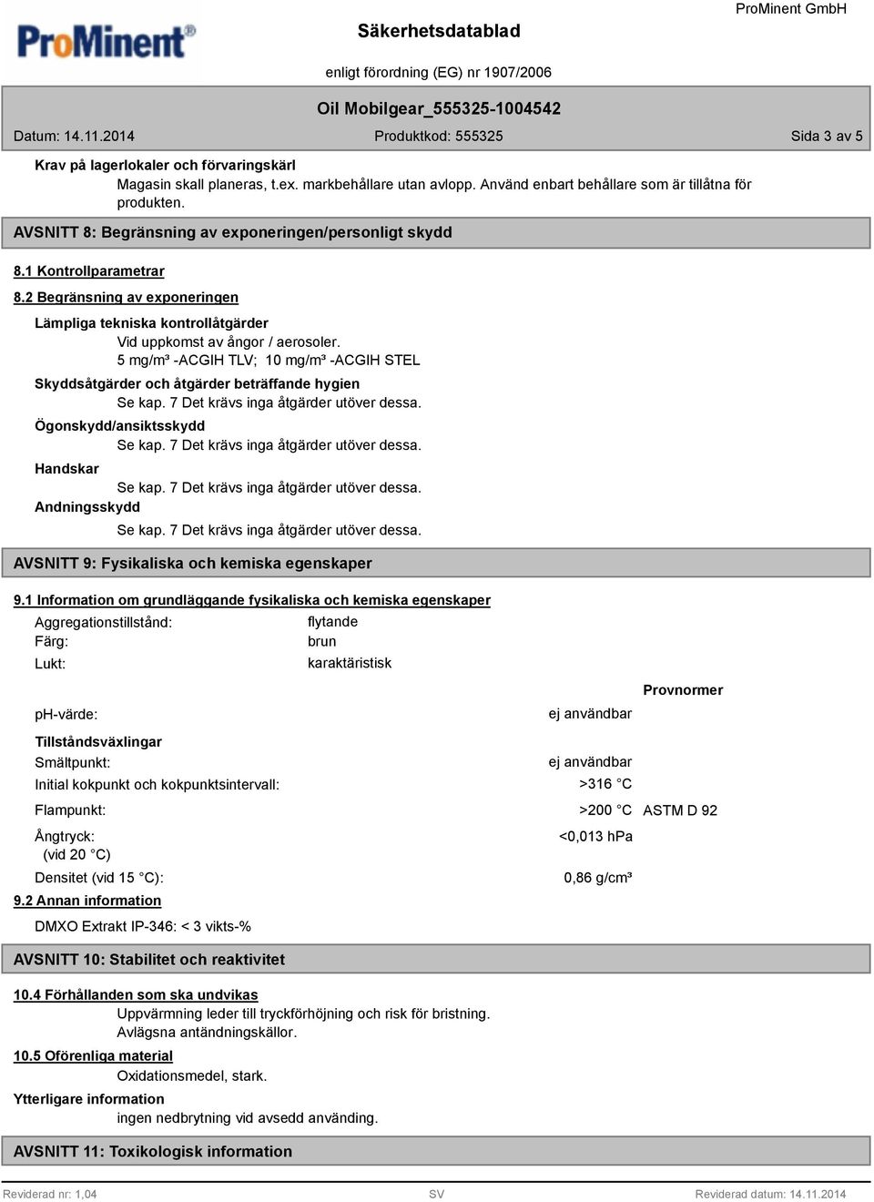 5 mg/m³ -ACGIH TLV; 10 mg/m³ -ACGIH STEL Skyddsåtgärder och åtgärder beträffande hygien Ögonskydd/ansiktsskydd Handskar Andningsskydd AVSNITT 9: Fysikaliska och kemiska egenskaper 9.