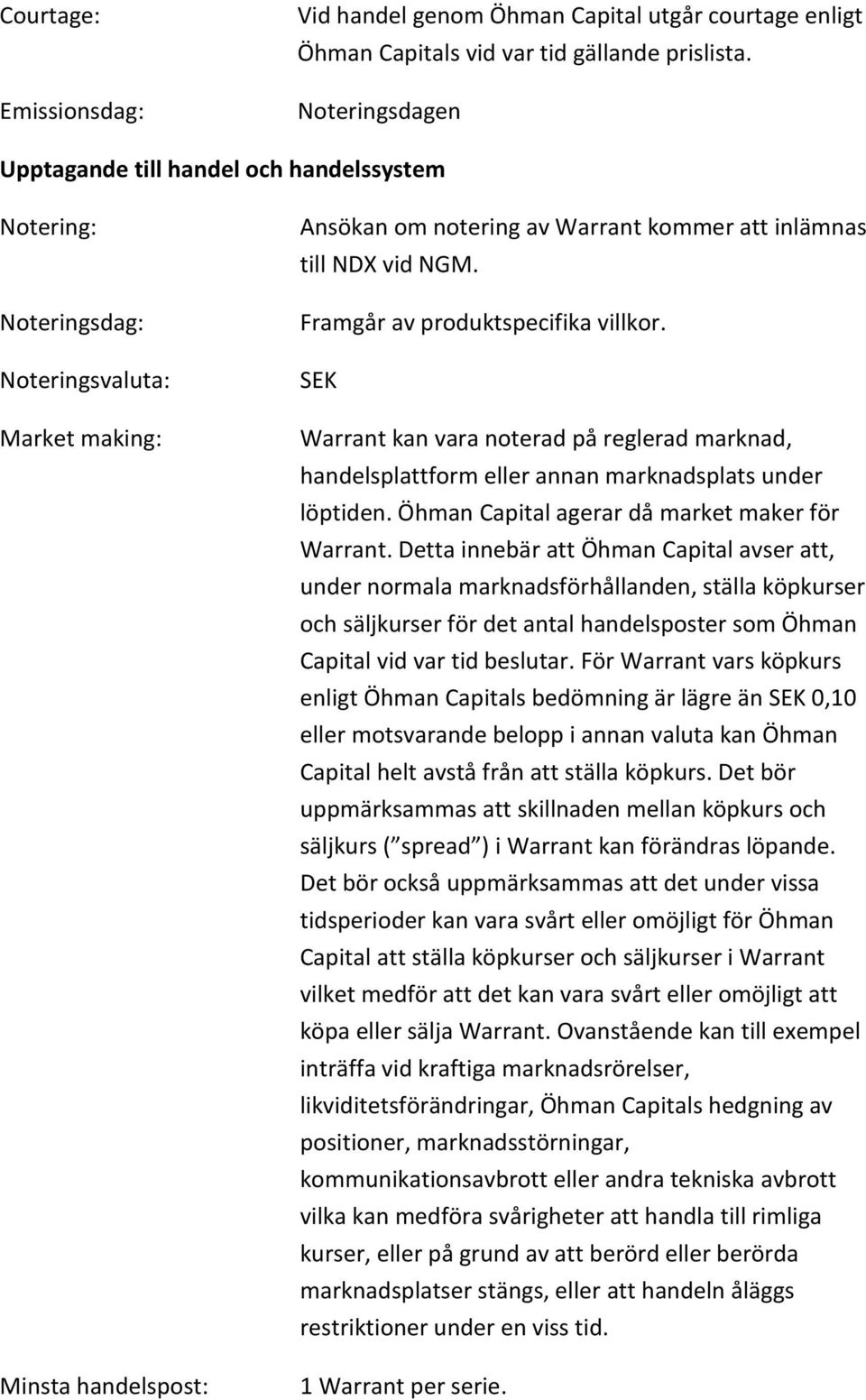 Framgår av produktspecifika villkor. SEK Warrant kan vara noterad på reglerad marknad, handelsplattform eller annan marknadsplats under löptiden. Öhman Capital agerar då market maker för Warrant.