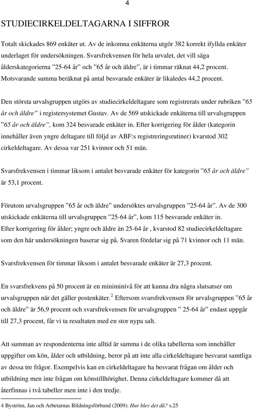 Motsvarande summa beräknat på antal besvarade enkäter är likaledes 44,2 procent.