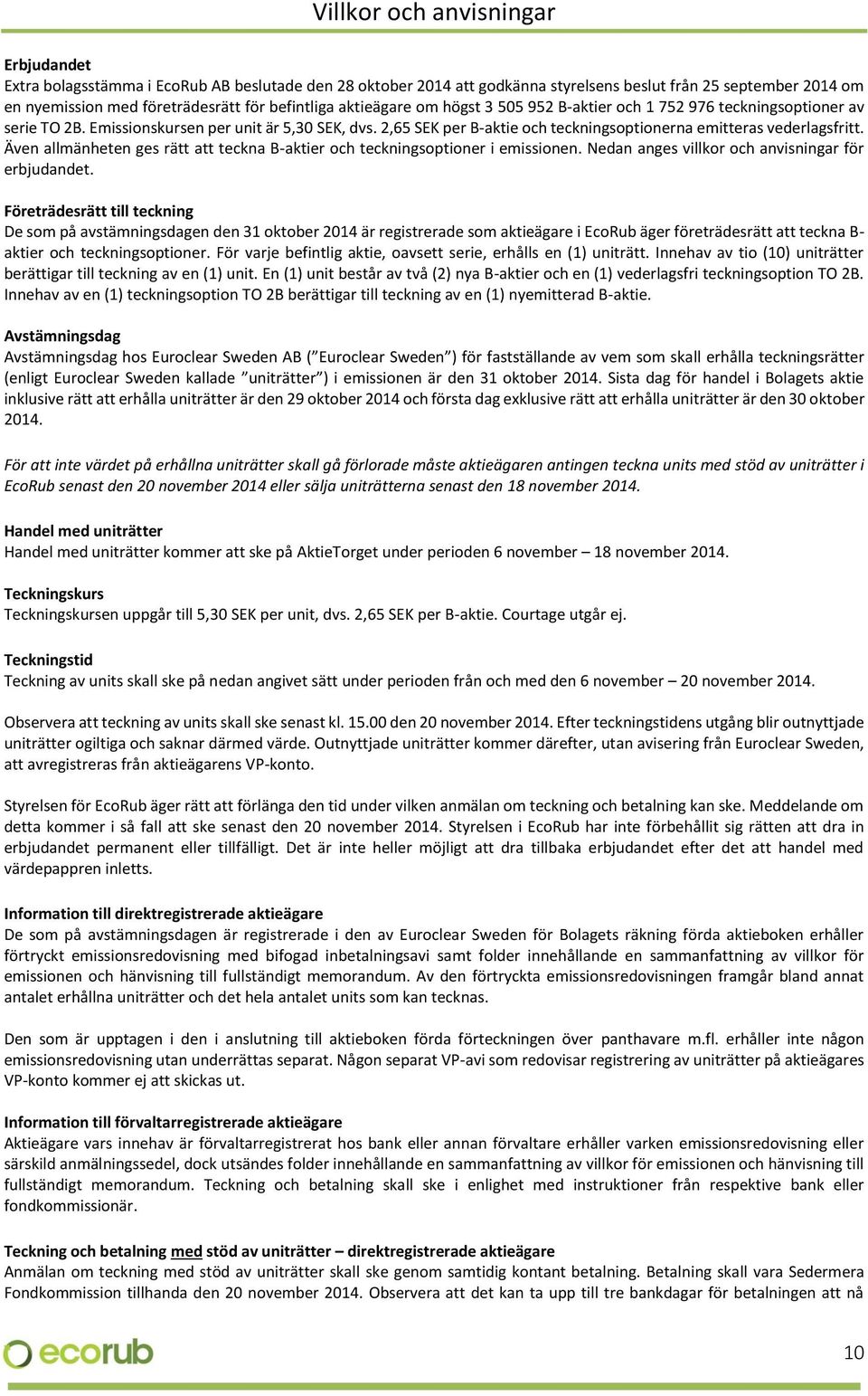 2,65 SEK per B-aktie och teckningsoptionerna emitteras vederlagsfritt. Även allmänheten ges rätt att teckna B-aktier och teckningsoptioner i emissionen.