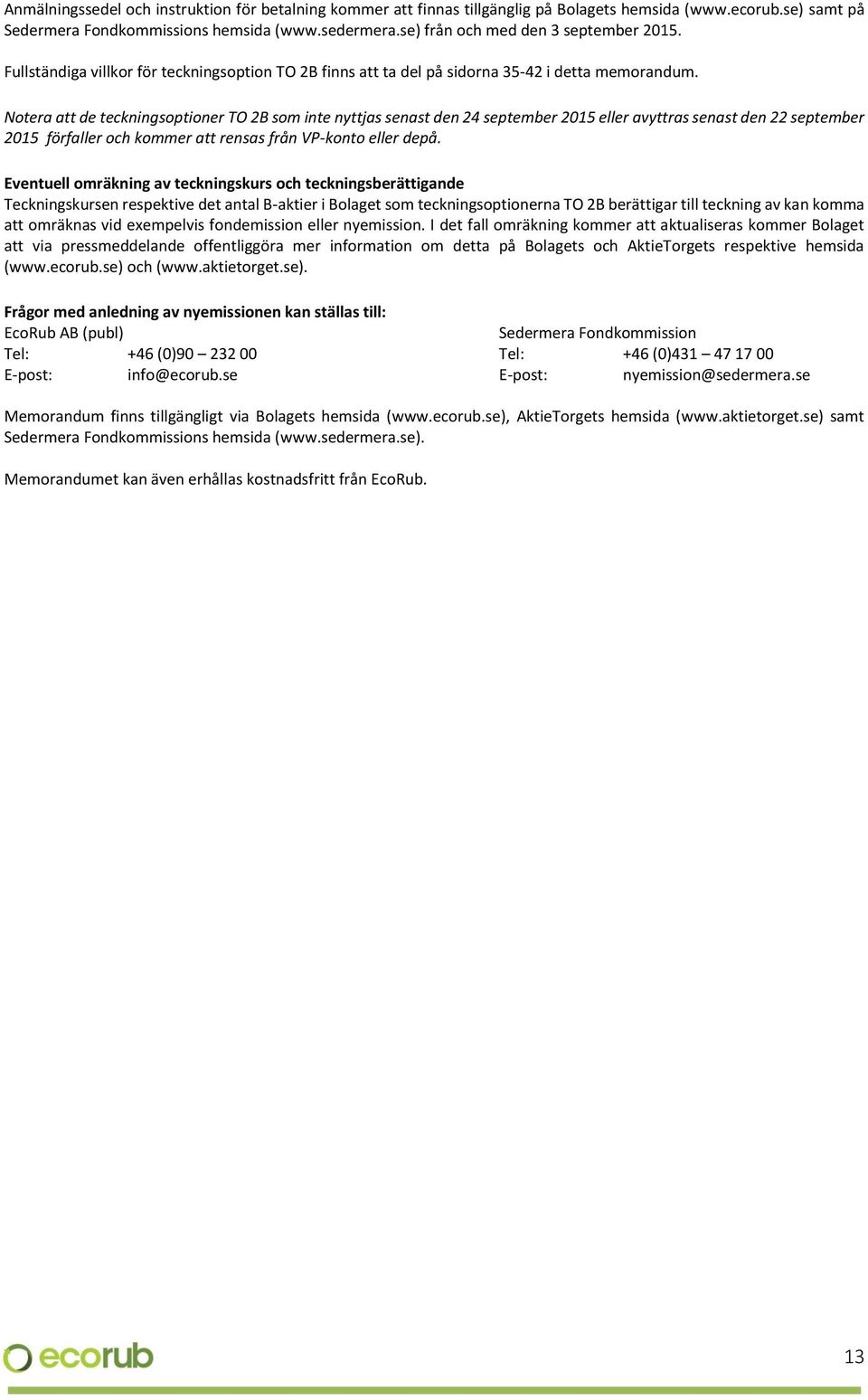 Notera att de teckningsoptioner TO 2B som inte nyttjas senast den 24 september 2015 eller avyttras senast den 22 september 2015 förfaller och kommer att rensas från VP-konto eller depå.