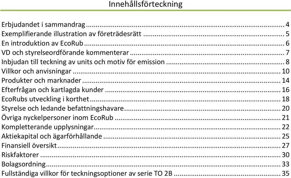 .. 14 Efterfrågan och kartlagda kunder... 16 EcoRubs utveckling i korthet... 18 Styrelse och ledande befattningshavare... 20 Övriga nyckelpersoner inom EcoRub.