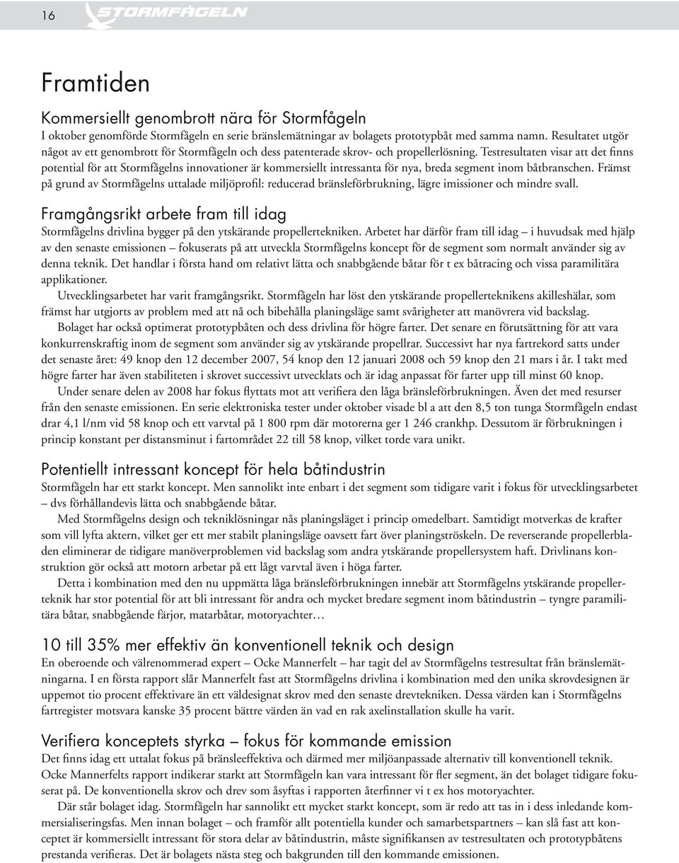 Testresultaten visar att det finns potential för att Stormfågelns innovationer är kommersiellt intressanta för nya, breda segment inom båtbranschen.