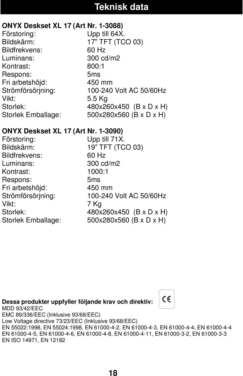 5 Kg Storlek: 480x260x450 (B x D x H) Storlek Emballage: 500x280x560 (B x D x H) ONYX Deskset XL 17 (Art Nr. 1-3090) Förstoring: Upp till 71X.