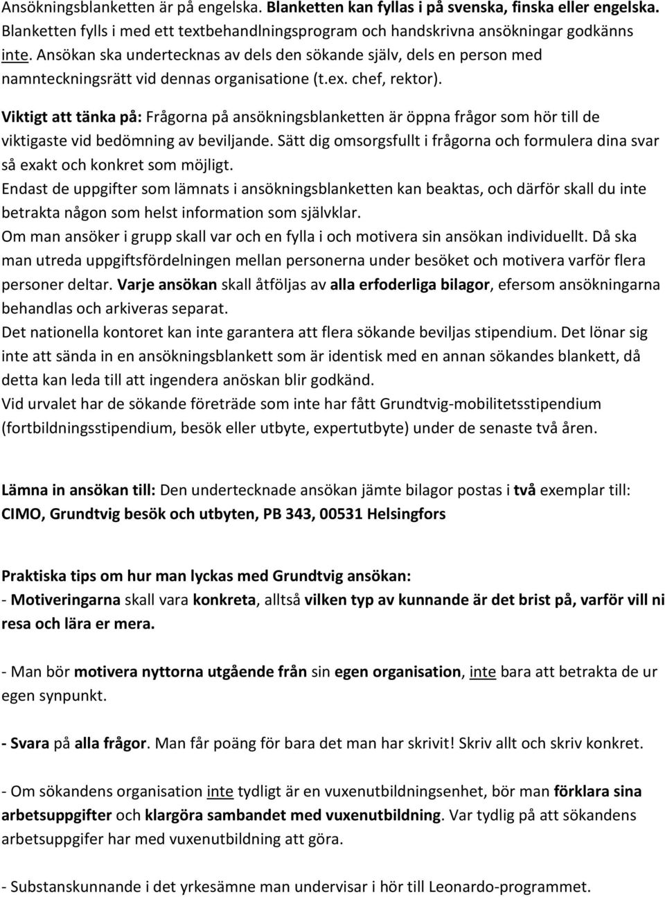 Viktigt att tänka på: Frågorna på ansökningsblanketten är öppna frågor som hör till de viktigaste vid bedömning av beviljande.