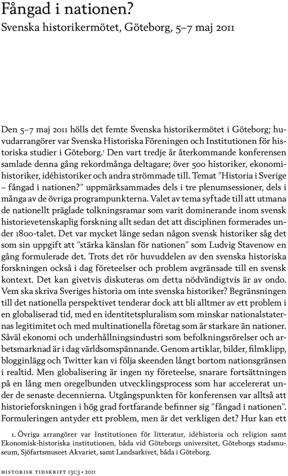 studier i Göteborg. 1 Den vart tredje år återkommande konferensen samlade denna gång rekordmånga deltagare; över 500 historiker, ekonomihistoriker, idéhistoriker och andra strömmade till.