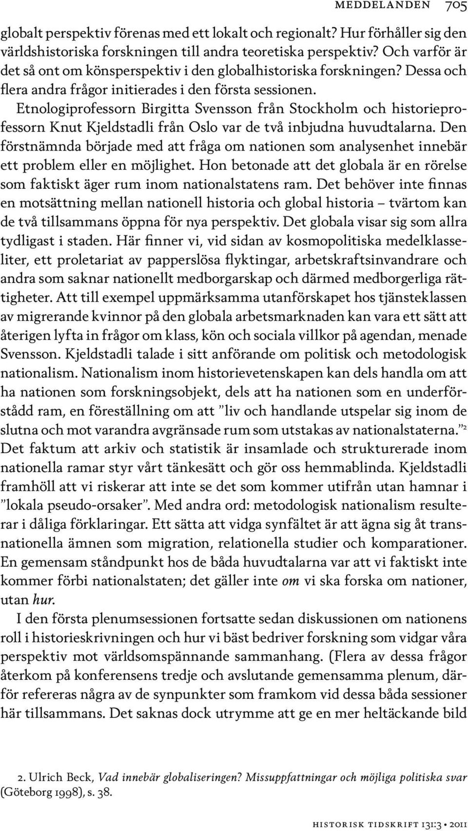 Etnologiprofessorn Birgitta Svensson från Stockholm och historieprofessorn Knut Kjeldstadli från Oslo var de två inbjudna huvudtalarna.