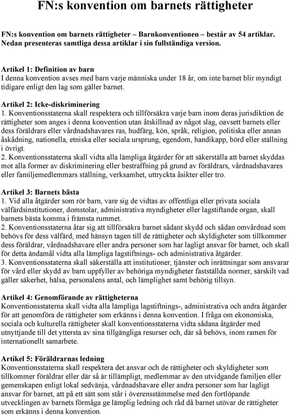 Konventionsstaterna skall respektera och tillförsäkra varje barn inom deras jurisdiktion de rättigheter som anges i denna konvention utan åtskillnad av något slag, oavsett barnets eller dess