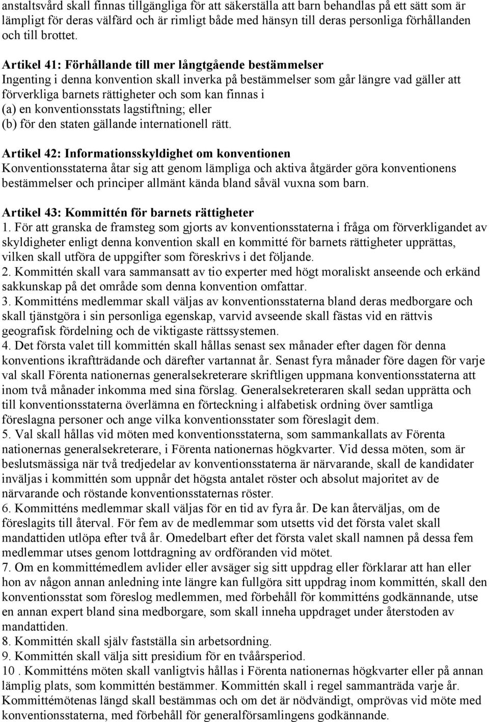 Artikel 41: Förhållande till mer långtgående bestämmelser Ingenting i denna konvention skall inverka på bestämmelser som går längre vad gäller att förverkliga barnets rättigheter och som kan finnas i