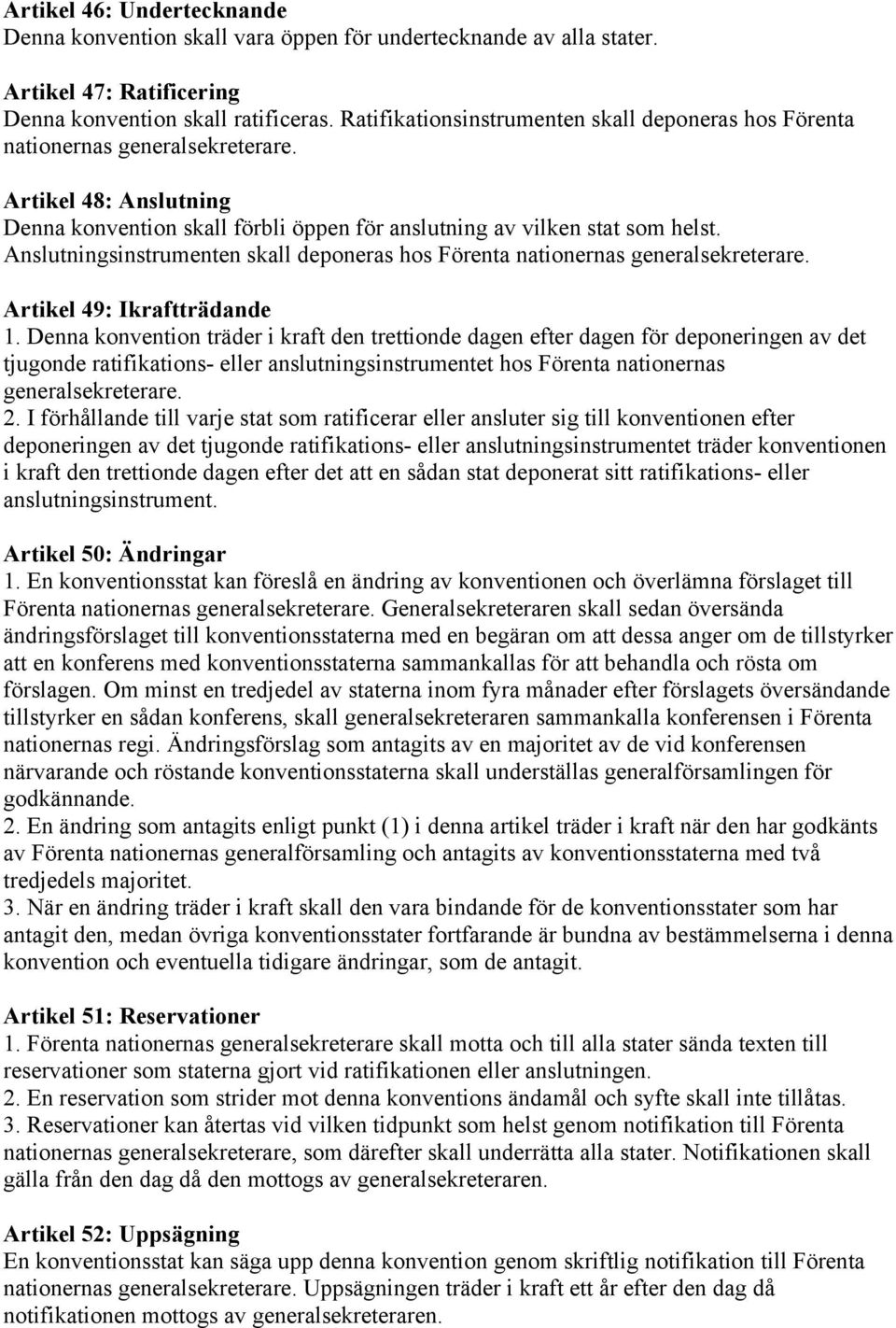 Anslutningsinstrumenten skall deponeras hos Förenta nationernas generalsekreterare. Artikel 49: Ikraftträdande 1.