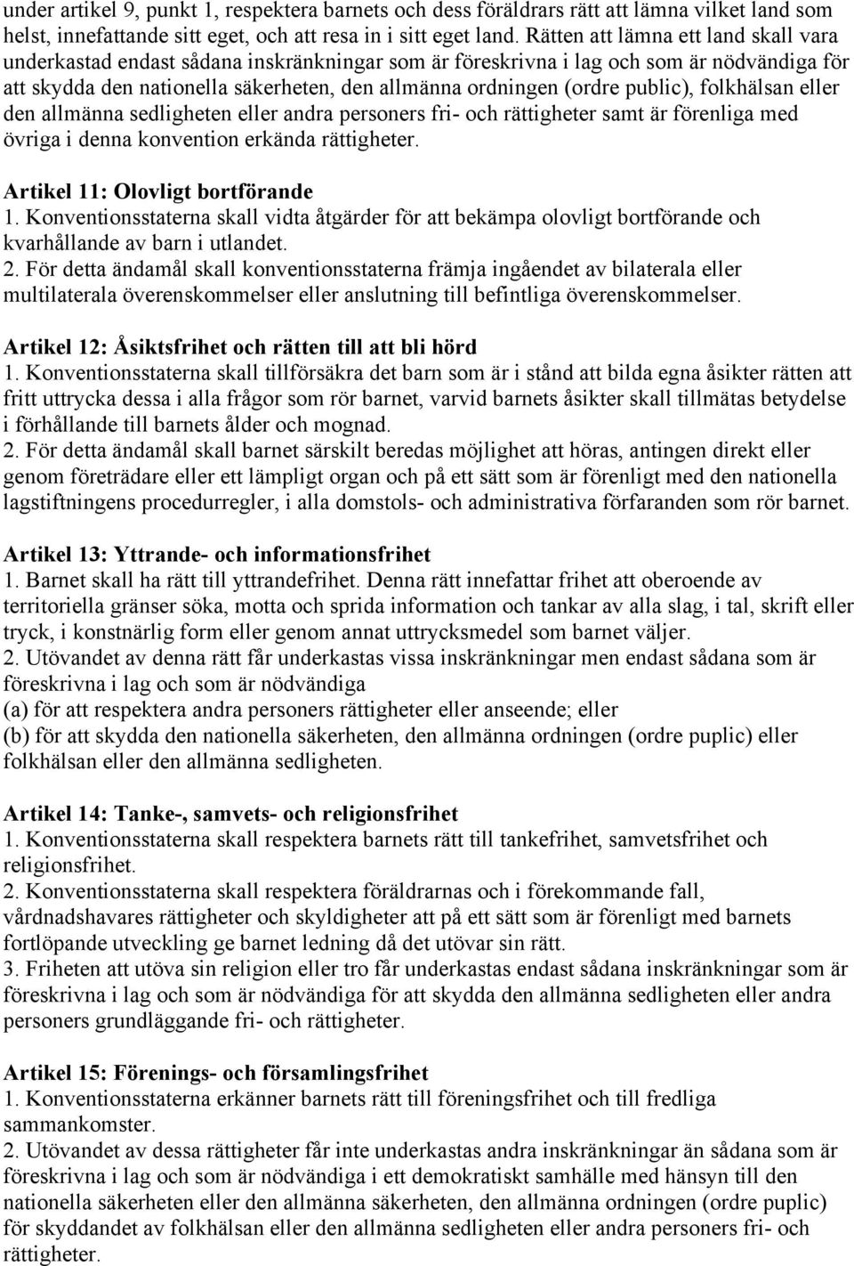 public), folkhälsan eller den allmänna sedligheten eller andra personers fri- och rättigheter samt är förenliga med övriga i denna konvention erkända rättigheter. Artikel 11: Olovligt bortförande 1.