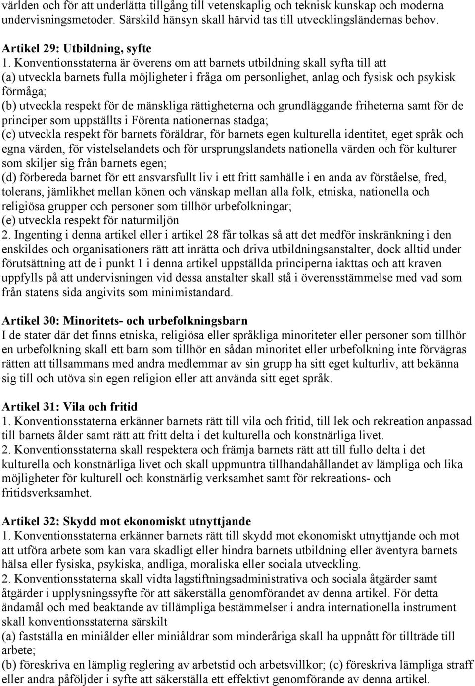 Konventionsstaterna är överens om att barnets utbildning skall syfta till att (a) utveckla barnets fulla möjligheter i fråga om personlighet, anlag och fysisk och psykisk förmåga; (b) utveckla