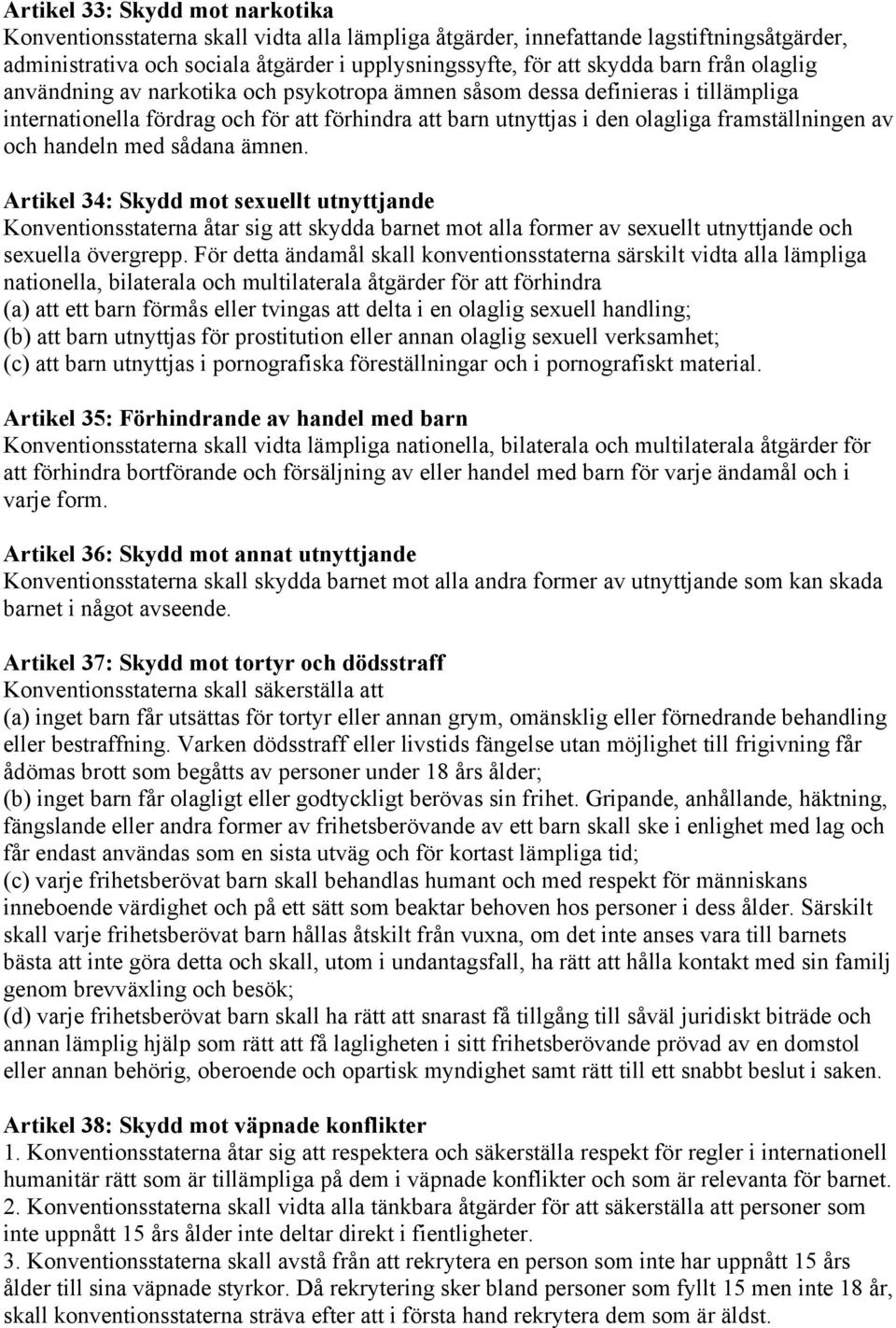 handeln med sådana ämnen. Artikel 34: Skydd mot sexuellt utnyttjande Konventionsstaterna åtar sig att skydda barnet mot alla former av sexuellt utnyttjande och sexuella övergrepp.