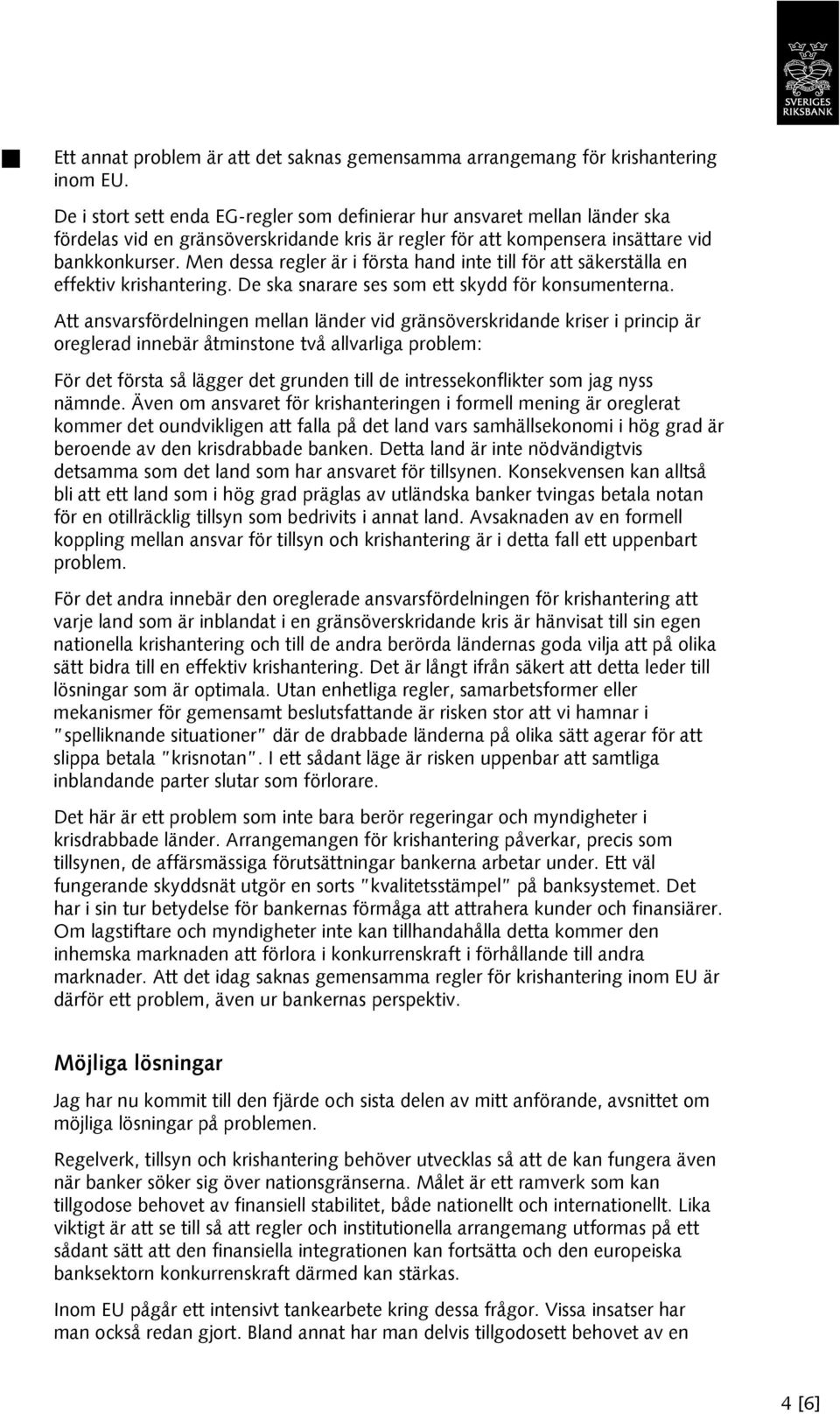 Men dessa regler är i första hand inte till för att säkerställa en effektiv krishantering. De ska snarare ses som ett skydd för konsumenterna.