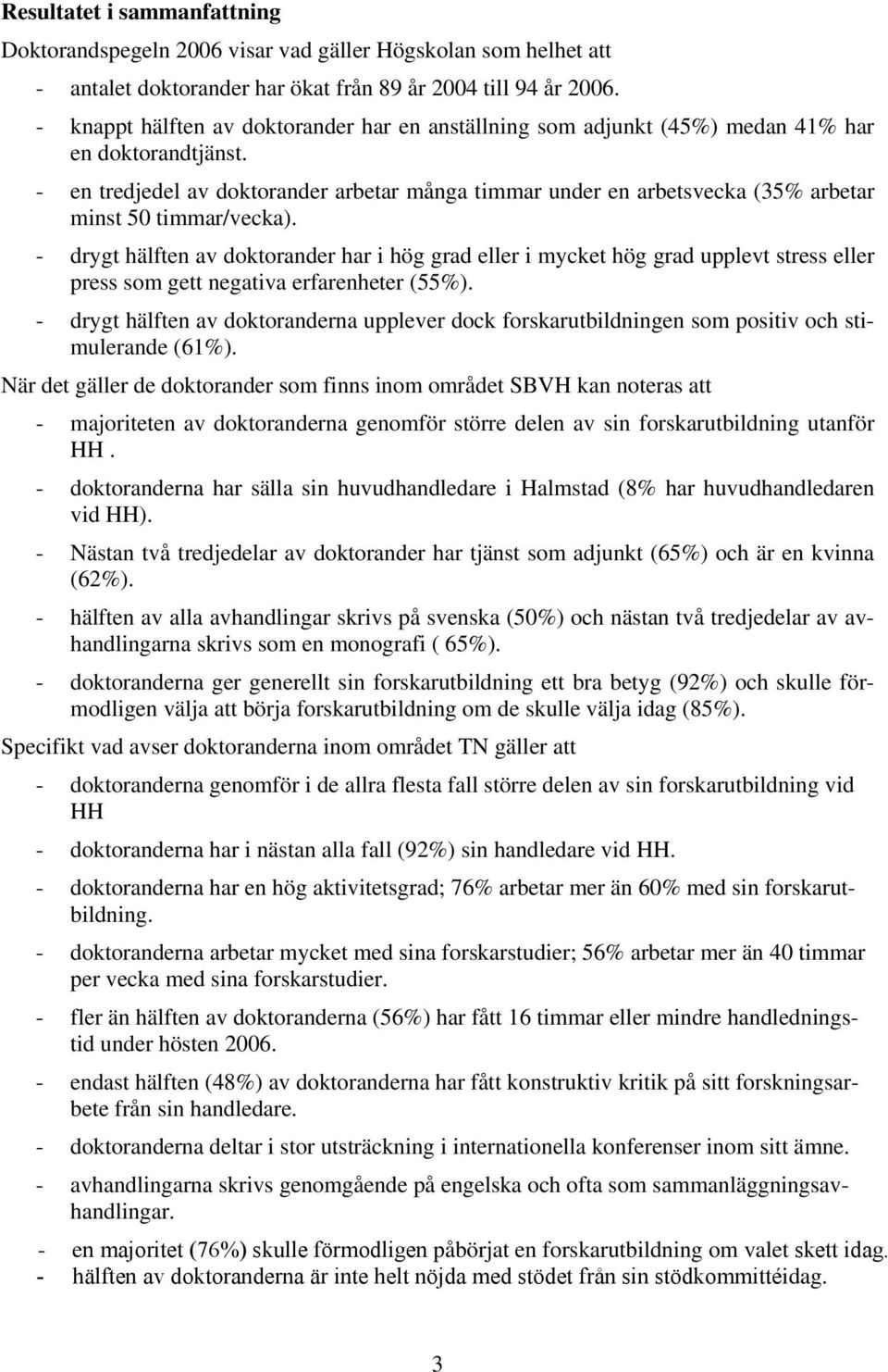 - en tredjedel av doktorander arbetar många timmar under en arbetsvecka (35% arbetar minst 50 timmar/vecka).